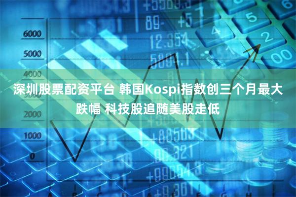 深圳股票配资平台 韩国Kospi指数创三个月最大跌幅 科技股追随美股走低