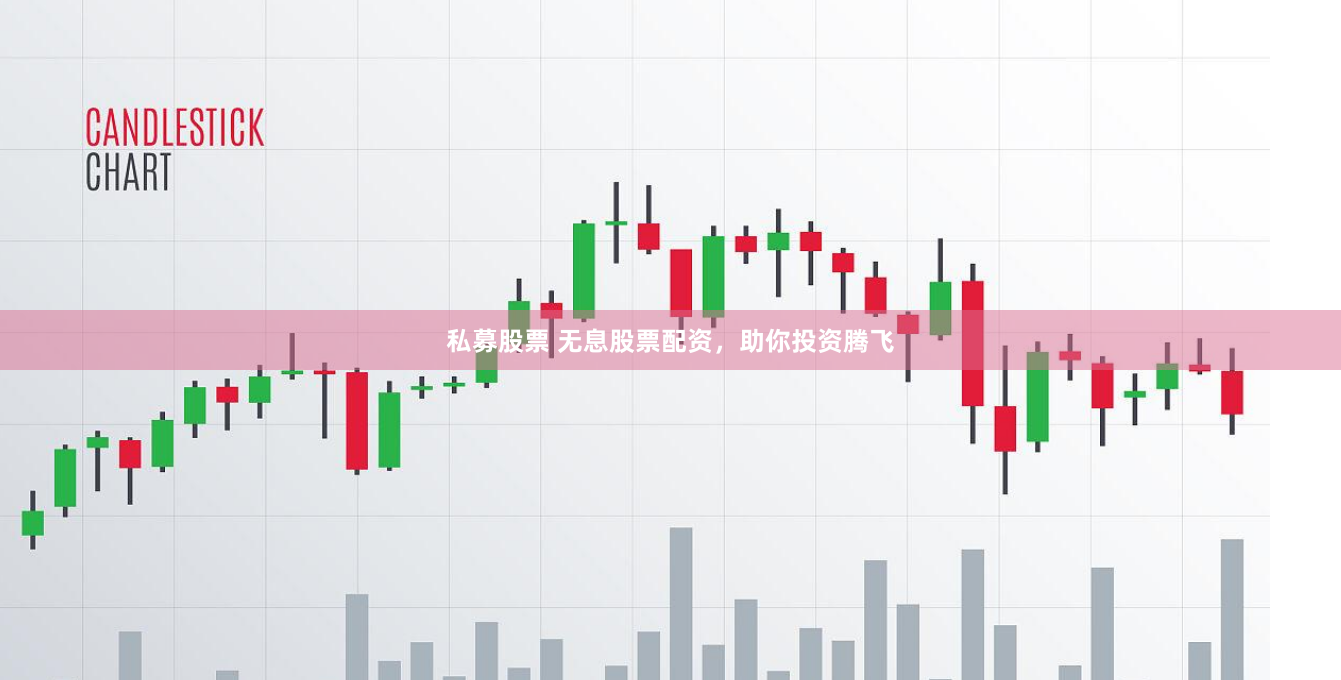 私募股票 无息股票配资,助你投资腾飞