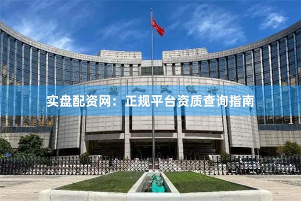 实盘配资网：正规平台资质查询指南