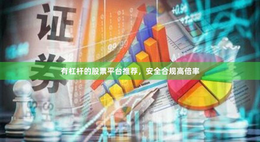 有杠杆的股票平台推荐，安全合规高倍率