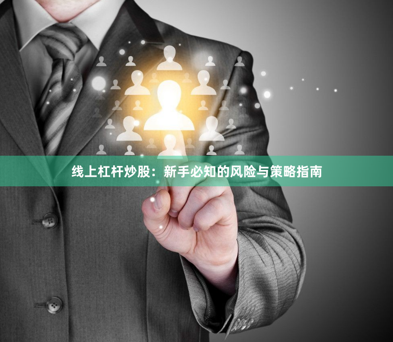 线上杠杆炒股：新手必知的风险与策略指南