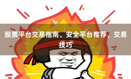 股票平台交易指南、安全平台推荐、交易技巧