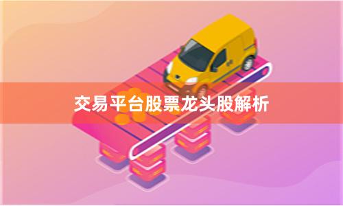 交易平台股票龙头股解析