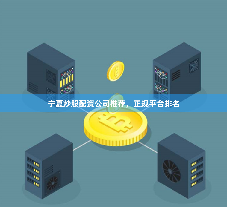 宁夏炒股配资公司推荐，正规平台排名