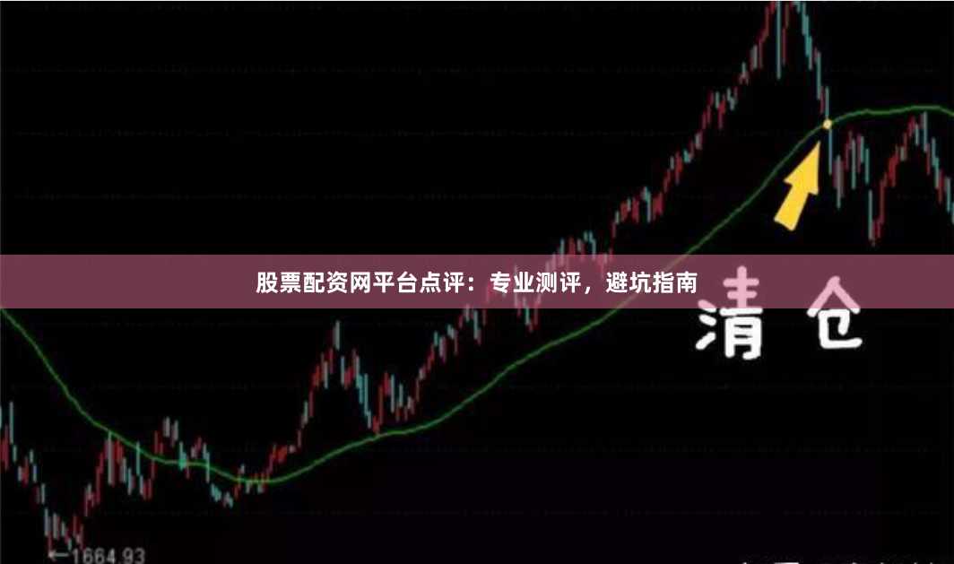 股票配资网平台点评：专业测评，避坑指南