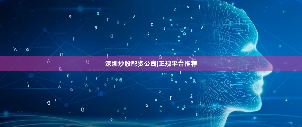深圳炒股配资公司|正规平台推荐